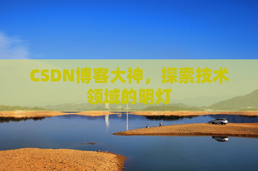 CSDN博客大神，探索技术领域的明灯